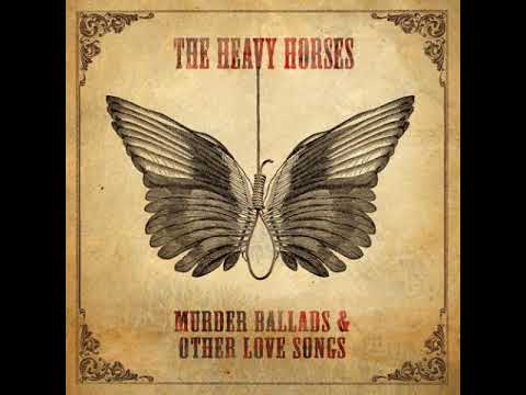 The Heavy Horses - Murder Ballads & Other Love Songs